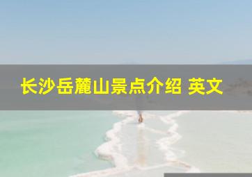 长沙岳麓山景点介绍 英文